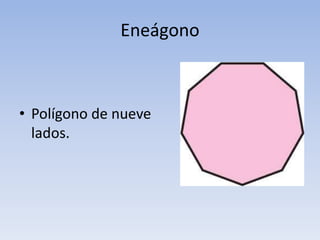 Eneágono
• Polígono de nueve
lados.
 