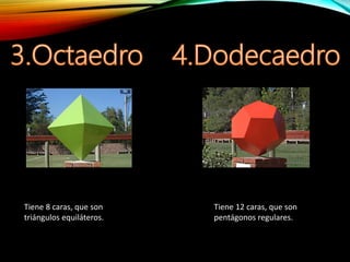 Tiene 12 caras, que son
pentágonos regulares.
Tiene 8 caras, que son
triángulos equiláteros.
 