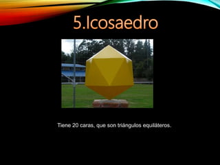 Tiene 20 caras, que son triángulos equiláteros.
 
