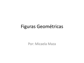 Figuras Geométricas

Por: Micaela Maza

 