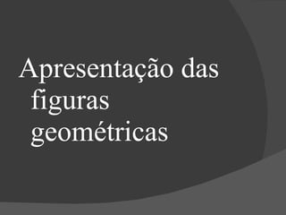 Apresentação das figuras geométricas 