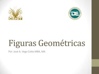 Figuras Geométricas
Por: José A. Vega Cotto MBA, MA
 