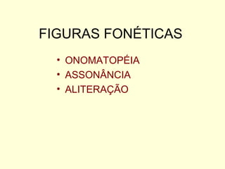 FIGURAS FONÉTICAS
  • ONOMATOPÉIA
  • ASSONÂNCIA
  • ALITERAÇÃO
 