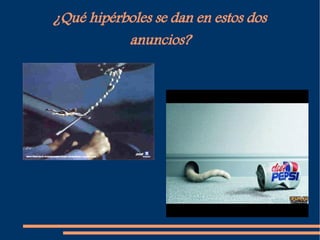 ¿Qué hipérboles se dan en estos dos
anuncios?
 