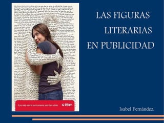 LAS FIGURAS
   LITERARIAS
EN PUBLICIDAD




      Isabel Fernández.
 