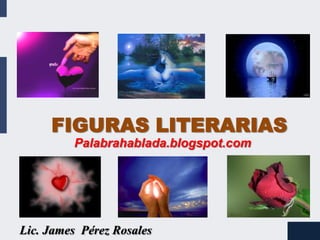 FIGURAS LITERARIAS Palabrahablada.blogspot.com Lic. James  Pérez Rosales 