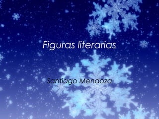 Figuras literarias


Santiago Mendoza
 