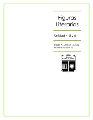 Figuras
 Literarias
Unidad 4, 5 y 6

Paola A. Saravia Ramos
Noveno Grado ‘A’
 
