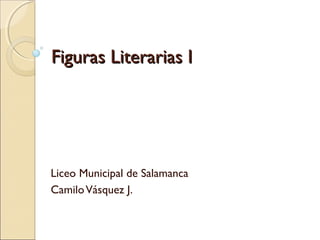 Figuras Literarias I




Liceo Municipal de Salamanca
Camilo Vásquez J.
 