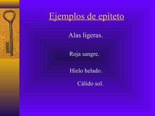Ejemplos de epíteto
Alas ligeras.
Roja sangre.
Hielo helado.
Cálido sol.
 