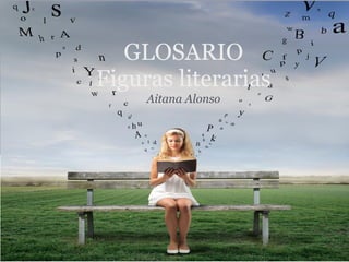 GLOSARIO
Figuras literarias
     Aitana Alonso
 