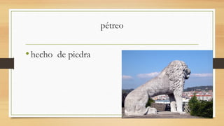 pétreo
•hecho de piedra
 