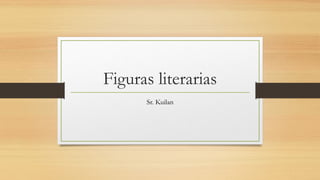 Figuras literarias
Sr. Kuilan
 