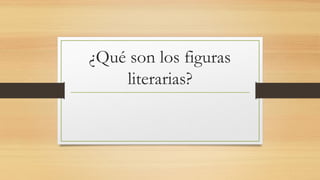 ¿Qué son los figuras
literarias?
 