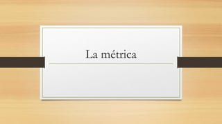 La métrica
 