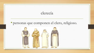 clerecía
•personas que componen el clero, religioso.
 