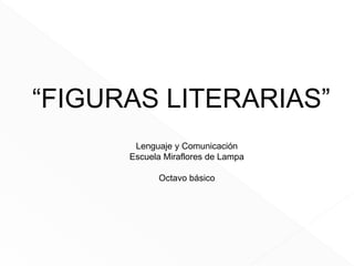 “FIGURAS LITERARIAS”
Lenguaje y Comunicación
Escuela Miraflores de Lampa
Octavo básico
 