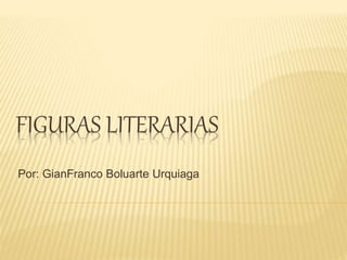 FIGURAS LITERARIAS
Por: GianFranco Boluarte Urquiaga
 