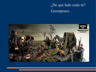 ¿De qué lado estás tú?
Greenpeace.
 