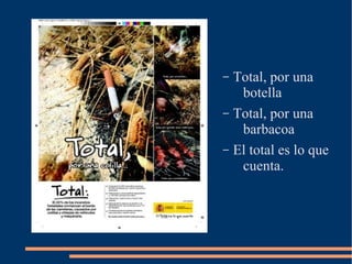 – Total, por una
botella
– Total, por una
barbacoa
– El total es lo que
cuenta.
 