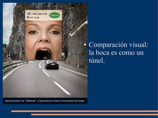 ● Comparación visual:
la boca es como un
túnel.
 