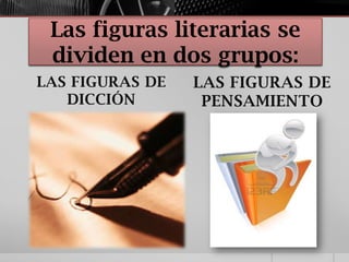 Las figuras literarias se
 dividen en dos grupos:
LAS FIGURAS DE   LAS FIGURAS DE
   DICCIÓN        PENSAMIENTO
 