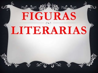 FIGURAS
LITERARIAS
 