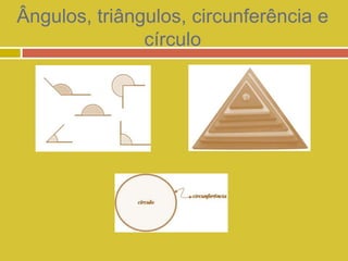 Ângulos, triângulos, circunferência e
               círculo
 