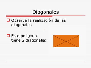 Diagonales Observa la realización de las diagonales Este polígono  tiene 2 diagonales 