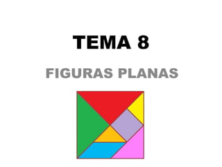 TEMA 8
FIGURAS PLANAS
 