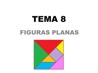 TEMA 8
FIGURAS PLANAS
 