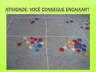 ATIVIDADE: VOCÊ CONSEGUE ENCAIXAR? 
 