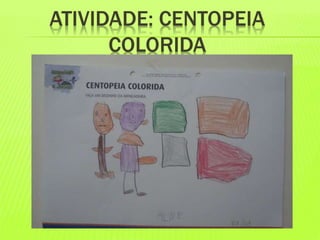 ATIVIDADE: CENTOPEIA 
COLORIDA 
 