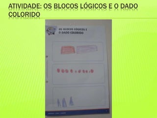 ATIVIDADE: OS BLOCOS LÓGICOS E O DADO 
COLORIDO 
 