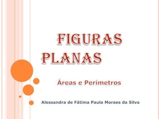 Alessandra de Fátima Paula Moraes da Silva
 