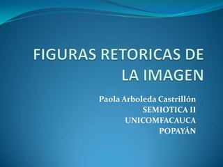 Paola Arboleda Castrillón
SEMIOTICA II
UNICOMFACAUCA
POPAYÁN
 