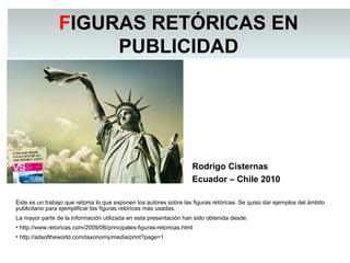 F IGURAS RETÓRICAS EN PUBLICIDAD ,[object Object],[object Object],[object Object],[object Object],Rodrigo Cisternas Ecuador – Chile 2010 