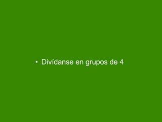 Div ídanse en grupos de 4 
