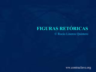 FIGURAS RETÓRICAS ©  Rocío Lineros Quintero ww.contraclave.org 