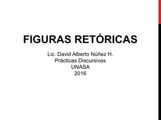 Lic. David Alberto Núñez H.
Prácticas Discursivas
UNASA
2016
FIGURAS RETÓRICAS
 