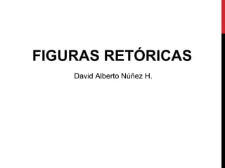 David Alberto Núñez H.
FIGURAS RETÓRICAS
 