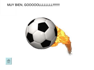 MUY BIEN, GOOOOOLLLLLLLL!!!!!!!! 