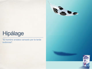 Hipálage
"El hombre andaba cansado por la tarde
sudorosa".
 