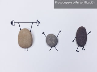 Prosopopeya o Personificación
 