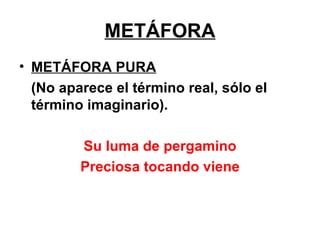 METÁFORA METÁFORA PURA (No aparece el término real, sólo el término imaginario). Su luma de pergamino Preciosa tocando viene 