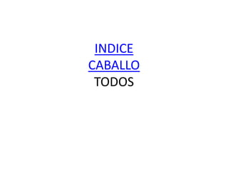 INDICE
CABALLO
TODOS
 