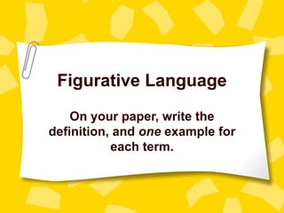 Figurative Language On your paper, write the definition, and  one  example for each term. 