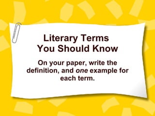 Literary Terms  You Should Know On your paper, write the definition, and  one  example for each term. 