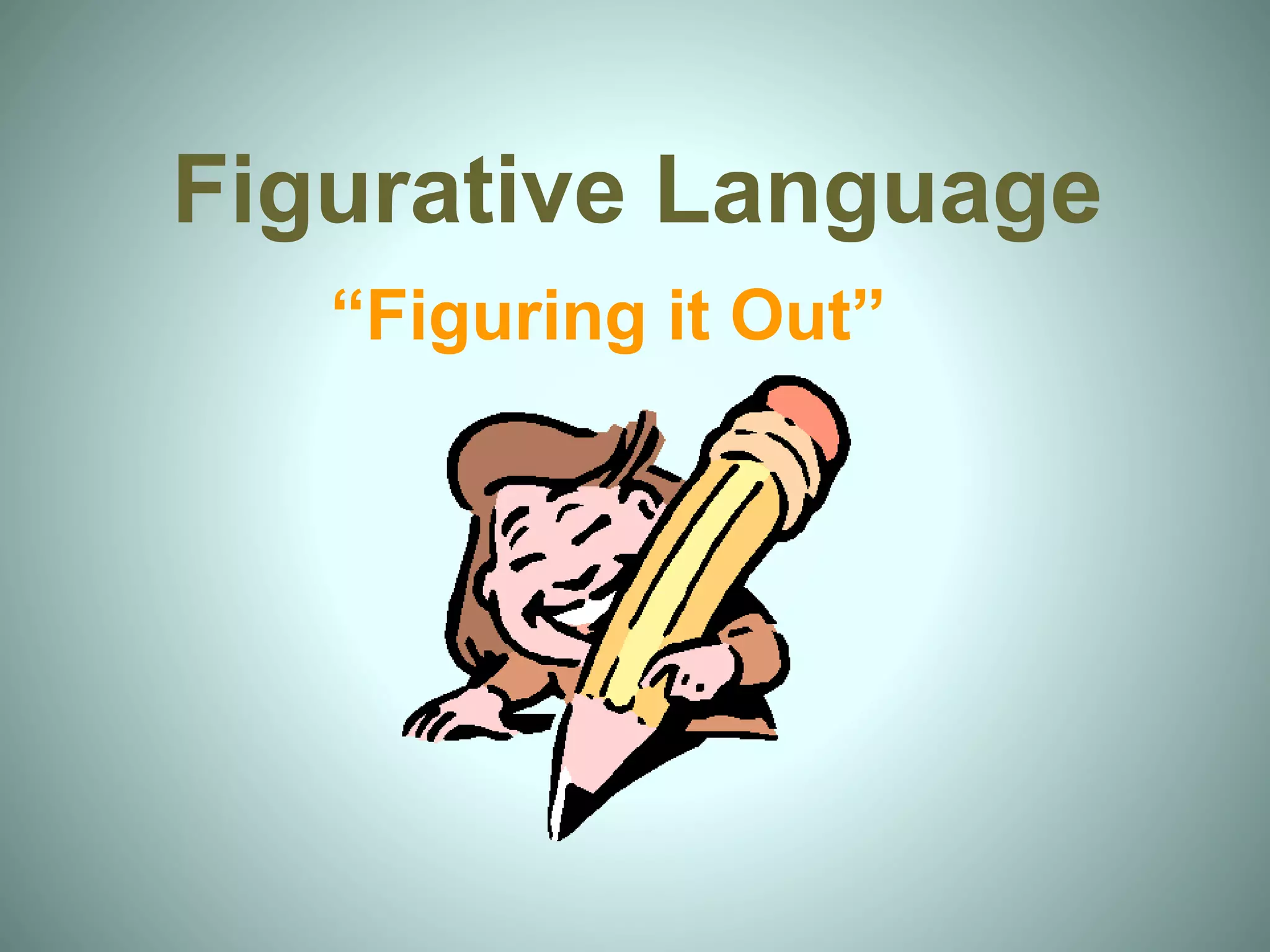 Figurative Language
“Figuring it Out”
 