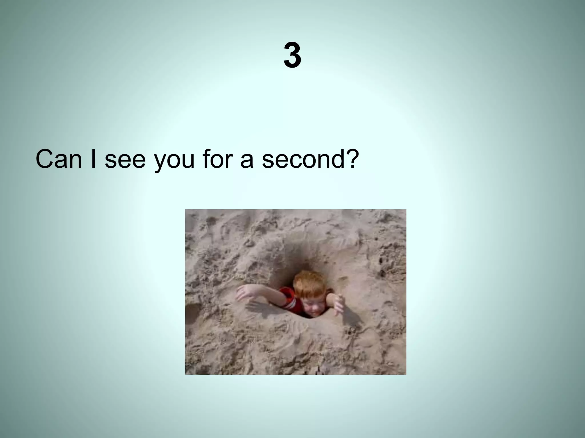 3
Can I see you for a second?
 